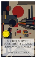 Cover: Secret Service Dossiers - 3 Classic Espionage Novels - e-artnow Collections