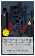 Cover: Anatomy of a Criminal Psyche - 3 Classic Dark Psychological Tales - e-artnow Collections