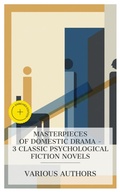 Cover: Masterpieces of Domestic Drama - 3 Classic Psychological Fiction Novels - e-artnow Collections