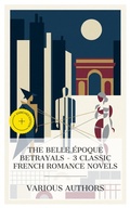 Cover: The Belle &Eacute;poque Betrayals - 3 Classic French Romance Novels - e-artnow Collections