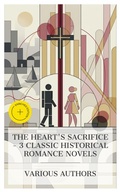 Cover: The Heart's Sacrifice - 3 Classic Historical Romance Novels - e-artnow Collections