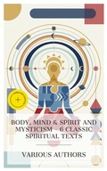 Cover: Body, Mind & Spirit and Mysticism - 6 Classic Spiritual Texts - e-artnow Collections