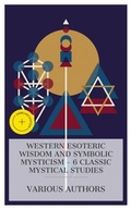 Cover: Western Esoteric Wisdom and Symbolic Mysticism - 6 Classic Mystical Studies - e-artnow Collections