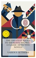 Cover: The Greatest Rivals to Sherlock Holmes - 4 Classic Detective Novels - e-artnow Collections