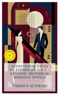 Cover: Sensational Tales of Forbidden Love - 3 Classic Historical Romance Novels - e-artnow Collections