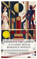 Cover: Passion & the Crown - 6 Classic Royal Romance Novels - e-artnow Collections