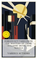 Cover: Forgotten Cases from the Masters of Crime - 3 Classic Detective Novels - e-artnow Collections