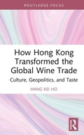 Cover: How Hong Kong Transformed the Global Wine Trade - Routledge