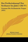 Cover: Der Freiheitskampf Der Sicilianer Im Jahre 1282 V1 - Kessinger Publishing