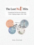 Cover: The Lost No 1 Hits - Completing the Record of Britain's Chart-Topping Singles, 1958-1988 - Music and Radio Archive Press