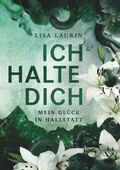 Cover: Ich halte dich - Mein Gl&uuml;ck in Hallstatt - Buchschmiede von Dataform Media GmbH