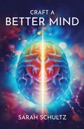 Cover: Craft a Better Mind - Sarah Schultz Publishing