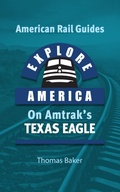 Cover: Explore America on Amtrak's Texas Eagle (American Rail Guides, #7) - Total Destination Management