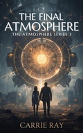 Cover: The Final Atmosphere (The Atmosphere Series, #3) - Carrie Ray