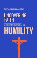 Cover: Uncovering Faith - A Christian Devotional on HUMILITY (Uncovering Fath: Christian Devotional Series) - WhyWouldJesusDo.com