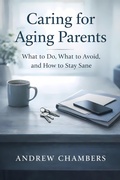 Cover: Caring for Aging Parents: What to Do, What to Avoid, and How to Stay Sane - The Meadowhead Press