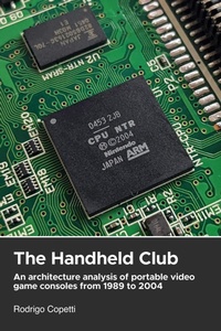 Enlarge image Cover: The Handheld Club (Architecture of Consoles: A Practical Analysis (collection)) - Rodrigo Copetti