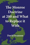 Cover: The Monroe Doctrine at 200 and What to Replace it With - David Swanson
