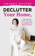 Cover: Declutter Your Home, Streamline Your Life, and Accomplish Your Dream Lifestyle - Austin Macauley Publishers