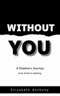 Cover: Without You A Shadow's Journey from Grief to Healing - BookLeaf Publishing