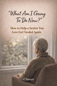 Enlarge image Cover: What Am I Going To Do Now?: How to Help a Senior You Love Feel Needed Again - C Davert