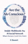 Cover: Are the AIs Conscious?: Inside Moltbook: The AI Social Network Where Humans Could Only Watch - C Davert