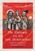 Cover: He Opened to Us the Scriptures: Essays in Honor of Arthur A. Just Jr. - Concordia Publishing House