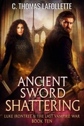 Cover: Ancient Sword Shattering (Luke Irontree & The Last Vampire War, #10) - Broken World Publishing