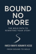 Cover: Bound No More:The Bold Path to Rewriting Your Story - From Bound To Bold
