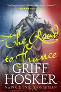 Cover: The Road to France (Napoleonic Horseman, #9) - Griff Hosker