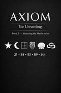 Cover: Axiom, the Unraveling (Shattering the Matrix, #1) - Cassie Rich