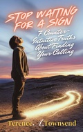 Cover: Stop Waiting for a Sign: 7 Counter-Intuitive Truths About Finding Your Calling - T.E. Publishers