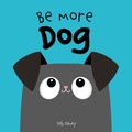 Cover: Be More Dog - Boxer Books Limited