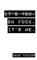 Cover: It's You. Oh Fuck. It's ME. - Chad Taylor