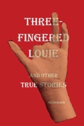 Cover: Three-Fingered Louie and Other True Stories - Keith Black