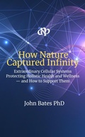 Cover: How Nature Captured Infinity: The Extraordinary Cellular Systems That Protect Holistic Health and Wellness - and How to Support Them - Deep Nature Publishing