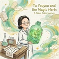 Cover: Tu Youyou and the Magic Herb: A Nobel Prize Journey (Children's Picture Books on Nobel Prize Winning Scientists' Stories) - Curiosity Press