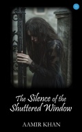 Cover: The Silence of the Shuttered Window - BlueRose Publishers