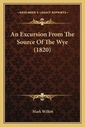 Cover: An Excursion From The Source Of The Wye (1820) - Kessinger Publishing
