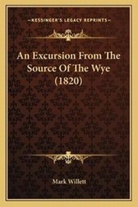 Enlarge image Cover: An Excursion From The Source Of The Wye (1820) - Kessinger Publishing