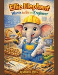 Cover: Ellie Elephant Wants to Be an Engineer - The Alphabet of Becoming