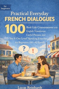 Enlarge image Cover: Practical Everyday French Dialogues: 100 Real-Life Conversations with English Translation, Useful Phrases, and "Say It Out Loud" Speaking Exercises for Beginners (A1-A2 Level) - Fluent Path Publishing