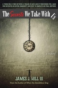 Cover: The Secrets We Take With Us - James J Hill III