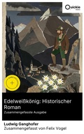 Cover: Edelwei&szlig;k&ouml;nig: Historischer Roman (Zusammengefasste Ausgabe) - Quickie Classics
