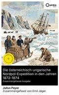 Cover: Die &ouml;sterreichisch-ungarische Nordpol-Expedition in den Jahren 1872-1874 (Zusammengefasste Ausgabe) - Quickie Classics