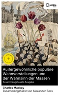 Cover: Au&szlig;ergew&ouml;hnliche popul&auml;re Wahnvorstellungen und der Wahnsinn der Massen (Zusammengefasste Ausgabe) - Quickie Classics