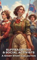 Cover: Suffragettes  & Social Activists - A Short Story Collection - Miniature Masterpieces
