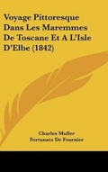 Cover: Voyage Pittoresque Dans Les Maremmes de Toscane Et A L'Isle D'Elbe (1842) - Kessinger Publishing
