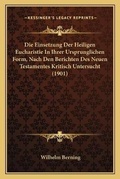Cover: Die Einsetzung Der Heiligen Eucharistie In Ihrer Ursprunglichen Form, Nach Den Berichten Des Neuen Testamentes Kritisch Untersucht (1901) - Kessinger Publishing