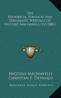 Abbildung von: The Historical, Political and Diplomatic Writings of Niccolo Machiavelli V2 (1882) - Kessinger Publishing